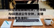 九游体育-莎拉波娃巅峰对决，巴特勒与60激战公牛分钟，关键助攻胜负难料！的简单介绍
